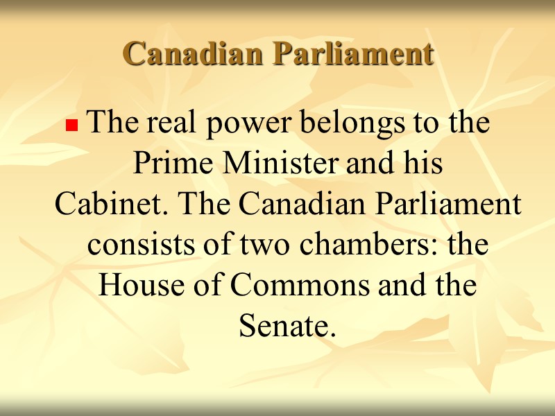 Canadian Parliament The real power belongs to the Prime Minister and his Cabinet. The